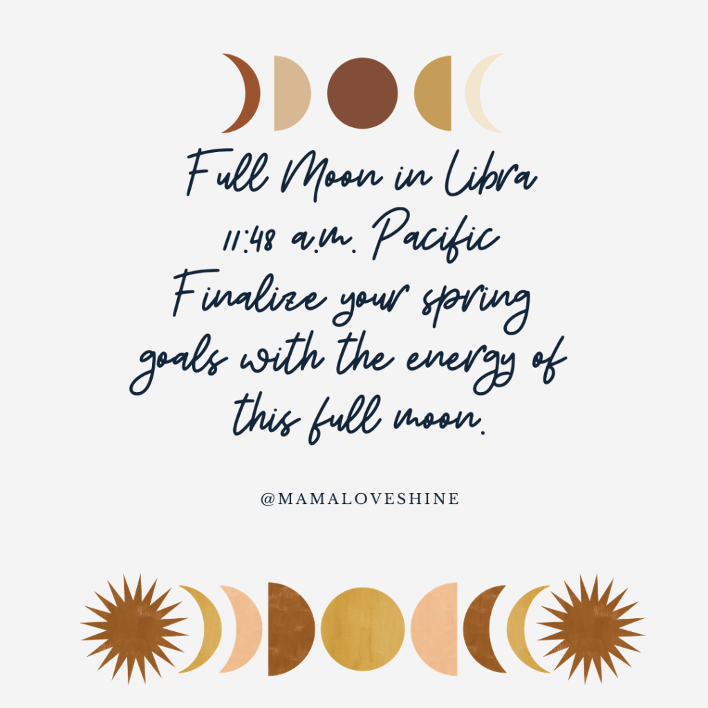 Graphic of Moon phases with the text, "Full Moon in Libra, 11:48 a.m. Pacific, Finalize your spring goals with the energy of this full moon. @MamaLoveshine"