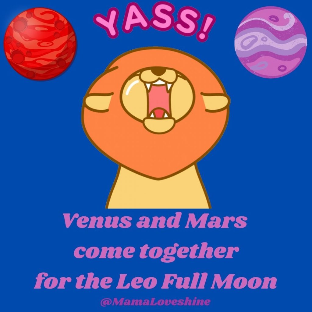 Cartoon renderings of the planets of Mars and Venus are in the top cornors of the illustration with an animated cartoon Leo roaring “Yass!” Text reads, “Venus and Mars come together for the Leo Full Moon. @MamaLoveshine.”